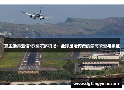 克里斯蒂亚诺·罗纳尔多机场：全球足坛传奇的崇高荣誉与象征