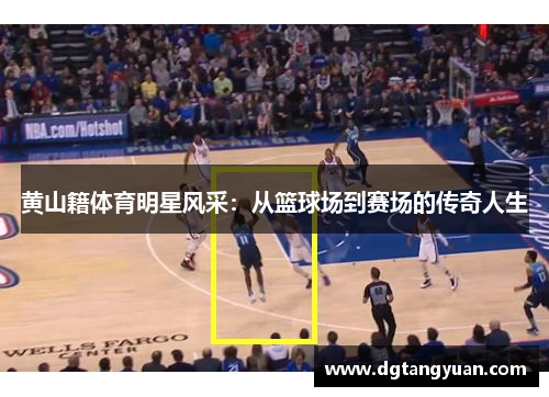 黄山籍体育明星风采：从篮球场到赛场的传奇人生