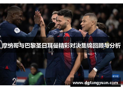 摩纳哥与巴黎圣日耳曼精彩对决集锦回顾与分析