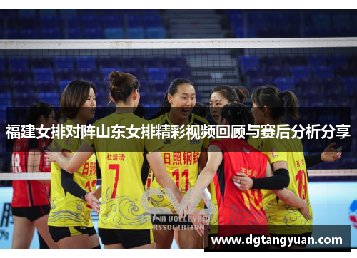 福建女排对阵山东女排精彩视频回顾与赛后分析分享