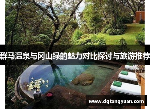 群马温泉与冈山绿的魅力对比探讨与旅游推荐